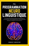 Couverture de PNL: Programmation Neuro Linguistique - Les meilleures techniques pratiques de Psychologie, de Communication et de Manipulation pour entrer dans la tête des gens, les influencer et les convaincre