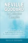 Cover of Neville Goddard - La collection complète: Le livre de référence de Neville Goddard avec tous les livres, les conférences radiophoniques et les leçons.