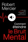 Couverture de COMMENT ÉTEINDRE LE BRUIT MENTAL : la méthode SERENITAS pour interrompre la spirale de la pensée excessive, faire taire les pensées négatives et réveiller votre sérénité intérieure. (French Edition)